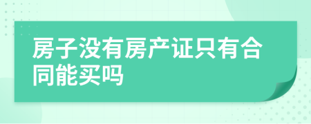 房子没有房产证只有合同能买吗