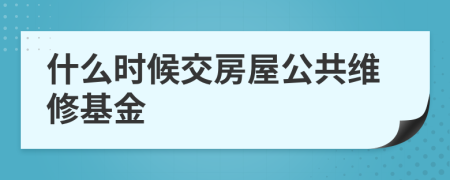 什么时候交房屋公共维修基金