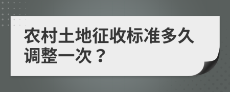 农村土地征收标准多久调整一次？