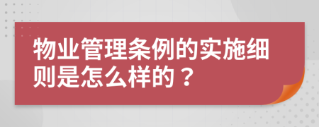 物业管理条例的实施细则是怎么样的？