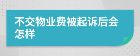 不交物业费被起诉后会怎样