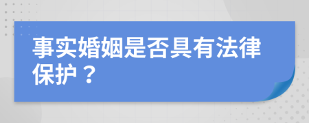 事实婚姻是否具有法律保护？