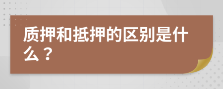 质押和抵押的区别是什么？