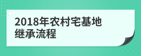 2018年农村宅基地继承流程