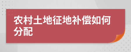 农村土地征地补偿如何分配