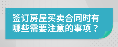 签订房屋买卖合同时有哪些需要注意的事项？