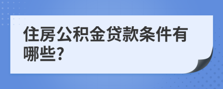 住房公积金贷款条件有哪些?