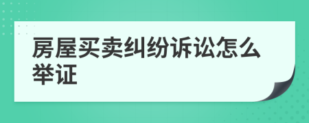 房屋买卖纠纷诉讼怎么举证