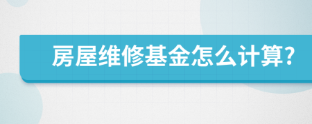 房屋维修基金怎么计算?