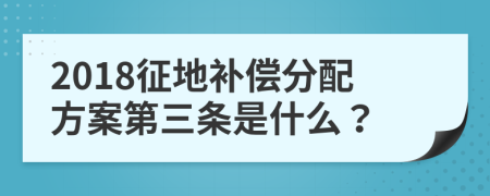 2018征地补偿分配方案第三条是什么？