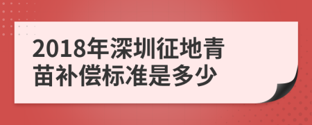 2018年深圳征地青苗补偿标准是多少