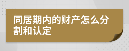 同居期内的财产怎么分割和认定