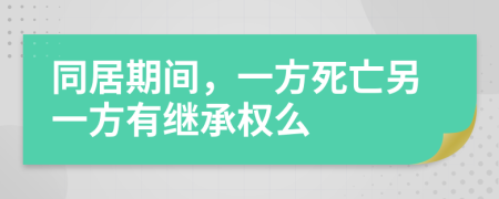 同居期间，一方死亡另一方有继承权么