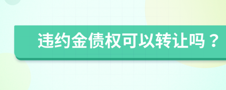 违约金债权可以转让吗？