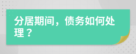 分居期间，债务如何处理？