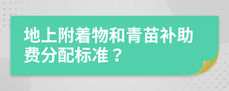 地上附着物和青苗补助费分配标准？