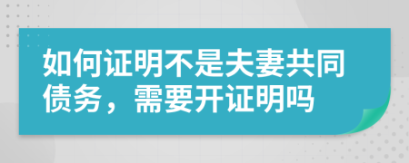 如何证明不是夫妻共同债务，需要开证明吗