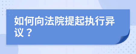 如何向法院提起执行异议？