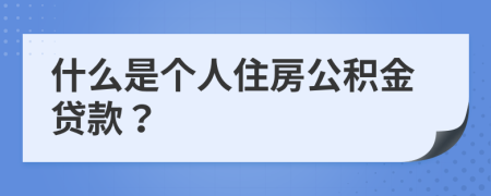 什么是个人住房公积金贷款？