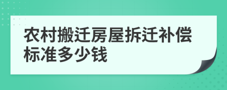 农村搬迁房屋拆迁补偿标准多少钱