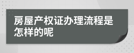 房屋产权证办理流程是怎样的呢