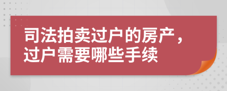 司法拍卖过户的房产，过户需要哪些手续