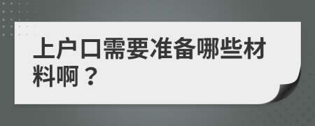 上户口需要准备哪些材料啊？