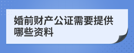 婚前财产公证需要提供哪些资料