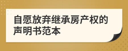 自愿放弃继承房产权的声明书范本