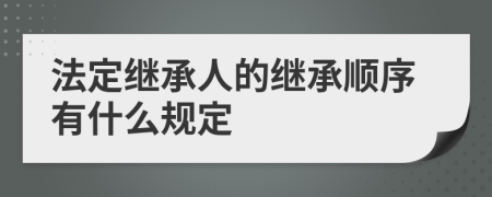 法定继承人的继承顺序有什么规定