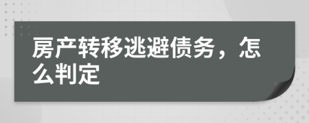 房产转移逃避债务，怎么判定