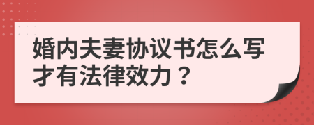 婚内夫妻协议书怎么写才有法律效力？