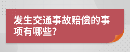 发生交通事故赔偿的事项有哪些?