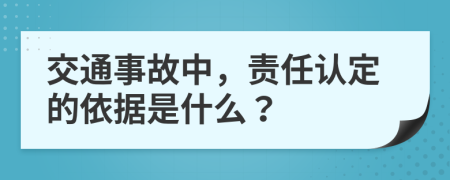 交通事故中，责任认定的依据是什么？