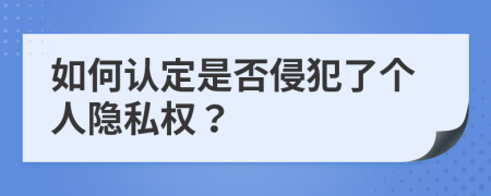 如何认定是否侵犯了个人隐私权？