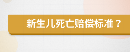 新生儿死亡赔偿标准？