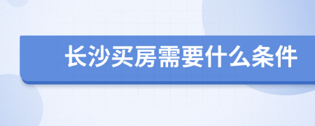 长沙买房需要什么条件