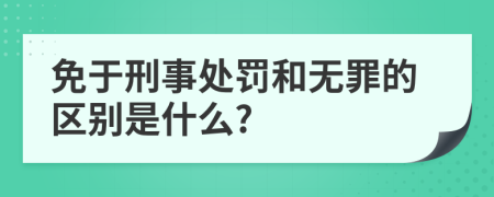 免于刑事处罚和无罪的区别是什么?