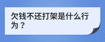 欠钱不还打架是什么行为？