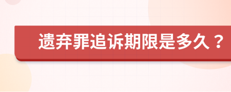 遗弃罪追诉期限是多久？