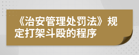 《治安管理处罚法》规定打架斗殴的程序