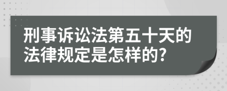 刑事诉讼法第五十天的法律规定是怎样的?