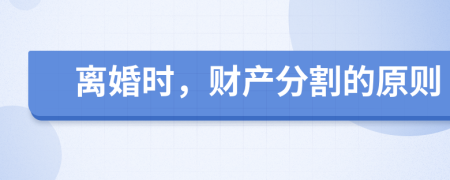 离婚时，财产分割的原则
