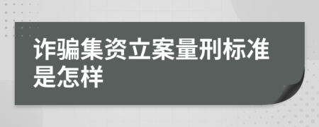 诈骗集资立案量刑标准是怎样