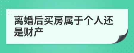 离婚后买房属于个人还是财产