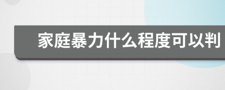 家庭暴力什么程度可以判