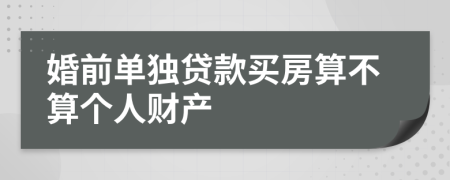 婚前单独贷款买房算不算个人财产