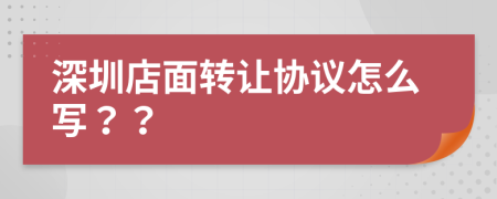 深圳店面转让协议怎么写？？