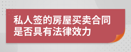 私人签的房屋买卖合同是否具有法律效力