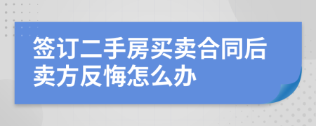 签订二手房买卖合同后卖方反悔怎么办